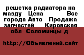  решетка радиатора на мазду › Цена ­ 4 500 - Все города Авто » Продажа запчастей   . Кировская обл.,Соломинцы д.